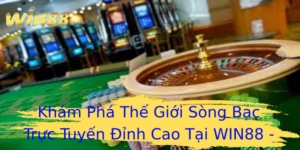 Khám Phá Thế Giới Sòng Bạc Trực Tuyến Đỉnh Cao Tại WIN88 - Nơi Ghi Dấu Những Kỷ Niệm Vàng 5 Kham Pha The Gioi Song Bac Truc Tuyen Inh Cao Tai Win88 Noi Ghi Dau Nhung Ky Niem Vang