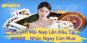 Khuyến Mãi Nạp Lần Đầu Tại WIN88 - Nhận Ngay Cơn Mưa Tiền Thưởng Chào Đón 4 Khuyen Mai Nap Lan Au Tai Win88 Nhan Ngay Con Mua Tien Thuong Chao On