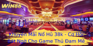 Khuyến Mãi Nổ Hũ 38k - Cơ Hội Bất Ngờ Cho Game Thủ Đam Mê 6 Khuyen Mai No Hu 38K Co Hoi Bat Ngo Cho Game Thu Am Me