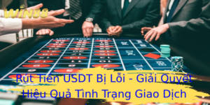 Rút Tiền USDT Bị Lỗi - Giải Quyết Hiệu Quả Tình Trạng Giao Dịch Trên WIN88 2 Rut Tien Usdt Bi Loi Giai Quyet Hieu Qua Tinh Trang Giao Dich Tren Win88